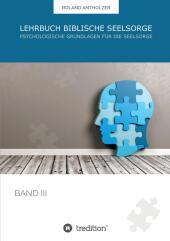 Lehrbuch Biblische Seelsorge: Band 3: Psychologische Grundlagen für die Seelsorge