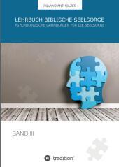 Lehrbuch Biblische Seelsorge: Band 3: Psychologische Grundlagen für die Seelsorge