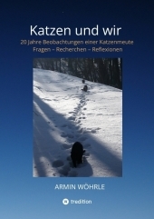 Katzen und wir: 20 Jahre Beobachtungen einer Katzenmeute - Fragen - Recherchen - Reflexionen