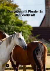 Das Leben mit Pferden in der Großstadt Das Leben mit Pferden in der Großstadt