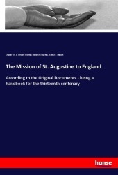 The Mission of St. Augustine to England: According to the Original Documents - being a handbook for the thirteenth centenary