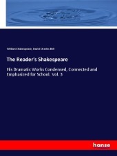The Reader's Shakespeare: His Dramatic Works Condensed, Connected and Emphasized for School. Vol. 3