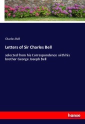 Letters of Sir Charles Bell: selected from his Correspondence with his brother George Joseph Bell