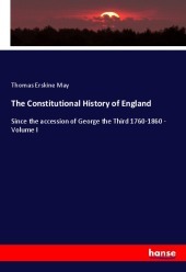 The Constitutional History of England: Since the accession of George the Third 1760-1860 - Volume I. DE