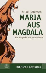 Maria aus Magdala: Die Jüngerin, die Jesus liebte