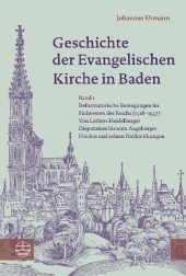 Geschichte der Evangelischen Kirche in Baden: Band 1: Reformatorische Bewegungen im Südwesten des Reichs (1518-1557): Von Luthers Heidelberger Disputation bis zum Augsburger Frieden und seinen Nachwirkungen