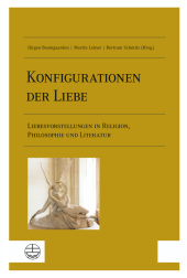 Konfigurationen der Liebe: Liebesvorstellungen in Religion, Philosophie und Literatur
