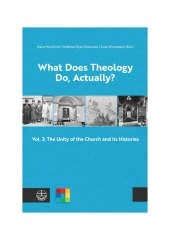 What Does Theology Do, Actually?: Vol. 3: The Unity of the Church and its Histories