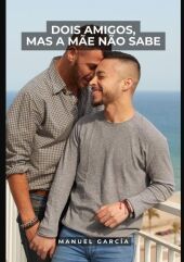 Dois Amigos, mas a M?e n?o Sabe: Histórias de Sexo Erótico Gay Explícito para Adultos em Portugu?s. DE