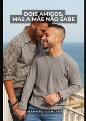 Dois Amigos, mas a M?e n?o Sabe: Histórias de Sexo Erótico Gay Explícito para Adultos em Portugu?s. DE