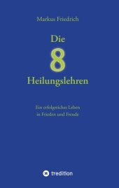 Die acht Heilungslehren: Ein erfolgreiches Leben in Frieden und Freude. DE