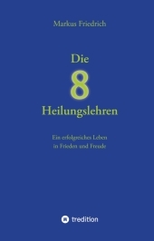 Die acht Heilungslehren: Ein erfolgreiches Leben in Frieden und Freude. DE