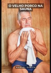 O Velho Porco na Sauna: Histórias de Sexo Erótico Gay Explícito para Adultos em Portugu?s. DE