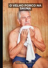 O Velho Porco na Sauna: Histórias de Sexo Erótico Gay Explícito para Adultos em Português. DE