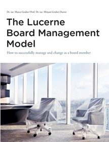 The Lucerne Board Management Model - the legally sound reference model with 31 illustrations and lots of food for thought to be deepened in management bodies of all sizes and in all sectors.: How to successfully manage and change as a board member - and thereby decisively improve the resilience of the company entrusted to your management.. DE