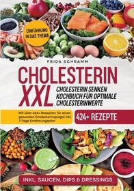 Cholesterin XXL - Cholesterin senken Kochbuch für optimale Cholesterinwerte: Mit über 424+ Rezepten für einen gesunden Cholesterinspiegel inkl. 7-Tage Ernährungsplan. DE