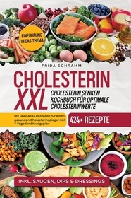 Cholesterin XXL - Cholesterin senken Kochbuch für optimale Cholesterinwerte: Mit über 424+ Rezepten für einen gesunden Cholesterinspiegel inkl. 7-Tage Ernährungsplan. DE