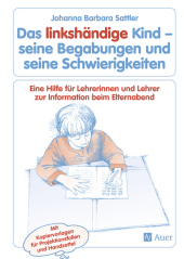 Das linkshändige Kind - Begabungen und Schwierigkeiten: Eine Hilfe für Leherinnen und Lehrer zur Information beim Elternabend. Mit Kopiervorlagen für Projektionsfolien u. Handzettel