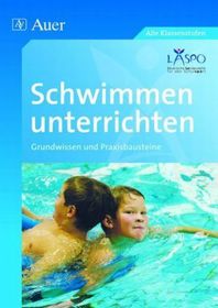 Schwimmen unterrichten: Grundwissen  - Praxisbausteine (1. bis 10. Klasse)