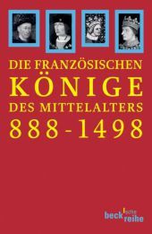 Die französischen Könige des Mittelalters 888-1498: Von Odo bis Karl VIII.