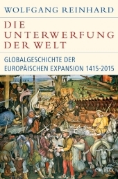 Die Unterwerfung der Welt: Globalgeschichte der europäischen Expansion 1415-2015