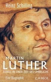 Martin Luther: Rebell in einer Zeit des Umbruchs. Eine Biographie
