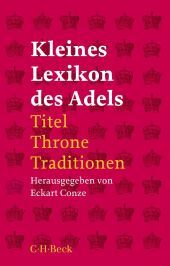 Kleines Lexikon des Adels: Titel, Throne, Traditionen
