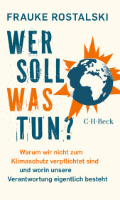 Wer soll was tun?: Warum wir nicht zum Klimaschutz verpflichtet sind und worin unsere Verantwortung eigentlich besteht