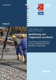 Ausführung von Tragwerken aus Beton: Konsolidierte und kommentierte Fassung von DIN EN 13670 und DIN 1045-3 für die Praxis. Hrsg.: DIN Deutsches Institut für Normung e.V. und Deutscher Beton- und Bautechnik-Verein E.V. (DBV)