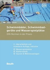 Schwimmbäder, Schwimmbadgeräte und Wasserspielplätze: DIN-Normen in der Praxis. Inklusive Wasserrutschen, Kletterwände, Saunen & Wellnessanlagen