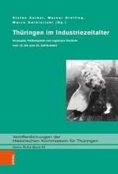 Thüringen im Industriezeitalter: Konzepte, Fallbeispiele und regionale Verläufe vom 18. bis zum 20. Jahrhundert