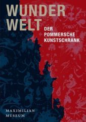 Wunderwelt ? Der Pommersche Kunstschrank: Der Pommersche Kunstschrank Wunderwelt ? Der Pommersche Kunstschrank: Der Pommersche Kunstschrank