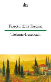 Fioretti della Toscana. Toskana-Lesebuch.: 40 Texte aus 7 Jahrhunderten | dtv zweisprachig für Könner - Italienisch