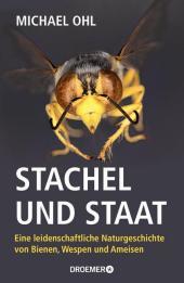 Stachel und Staat: Eine leidenschaftliche Naturgeschichte von Bienen, Wespen und Ameisen