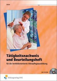 Tätigkeitsnachweis und Beurteilungsheft für die  lernfeldorientierte Altenpflegeausbildung: Nach bundeseinheitlichen Rahmenrichtlinien