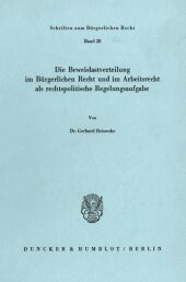 Die Beweislastverteilung im Bürgerlichen Recht und im Arbeitsrecht als rechtspolitische Regelungsaufgabe.: Dissertationsschrift