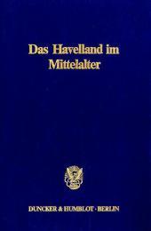 Das Havelland im Mittelalter.: Untersuchungen zur Strukturgeschichte einer ostelbischen Landschaft in slawischer und deutscher Zeit. (Germania Slavica V).