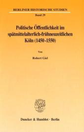 Politische Öffentlichkeit im spätmittelalterlich-frühneuzeitlichen Köln (1450-1550).: Dissertationsschrift