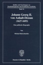 Johann Georg II. von Anhalt-Dessau (1627-1693).: Eine politische Biographie.
