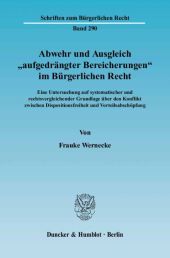 Abwehr und Ausgleich ?aufgedrängter Bereicherungen? im Bürgerlichen Recht.: Eine Untersuchung auf systematischer und rechtsvergleichender Grundlage über den Konflikt zwischen Dispositionsfreiheit und Vorteilsabschöpfung.