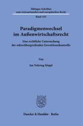 Paradigmenwechsel im Außenwirtschaftsrecht.: Eine rechtliche Untersuchung der sektorübergreifenden Investitionskontrolle.