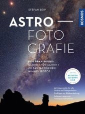 Astrofotografie: Der Praxiskurs: Schritt für Schritt zu fantastischen Himmelsfotos Astrofotografie: Der Praxiskurs: Schritt für Schritt zu fantastischen Himmelsfotos