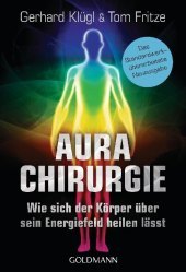 Aurachirurgie: Wie sich der Körper über sein Energiefeld heilen lässt - Das Standardwerk
