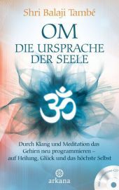 OM - Die Ursprache der Seele, m. Audio-CD: Durch Klang und Meditation das Gehirn neu programmieren - auf Heilung , Glück und das höchste Selbst - Mit Meditations-CD