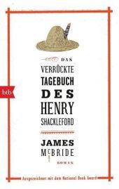 Das verrückte Tagebuch des Henry Shackleford: Roman. Ausgezeichnet mit dem National Book Award 2013 Das verrückte Tagebuch des Henry Shackleford: Roman. Ausgezeichnet mit dem National Book Award 2013
