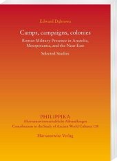 Camps, campaigns, colonies: Roman Military Presence in Anatolia, Mesopotamia, and the Near East. Selected Studies