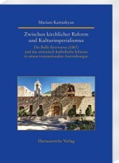 Zwischen kirchlicher Reform und Kulturimperialismus: Die Bulle Reversurus (1867) und das armenisch-katholische Schisma in seinen transnationalen Auswirkungen