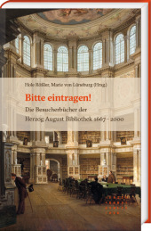 Bitte eintragen!: Die Besucherbücher der Herzog August Bibliothek 1667 - 2000