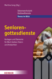 Seniorengottesdienste: Vorlagen und Elemente für Wort-Gottes-Feiern und Andachten