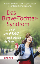 Das Brave-Tochter-Syndrom: ... und wie Frau sich davon befreit